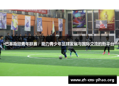 巴基斯坦青年联赛:助力青少年足球发展与国际交流的新平台 巴基斯坦青年联赛:助力青少年足球发展与国际交流的新平台