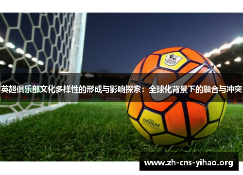 英超俱乐部文化多样性的形成与影响探索：全球化背景下的融合与冲突