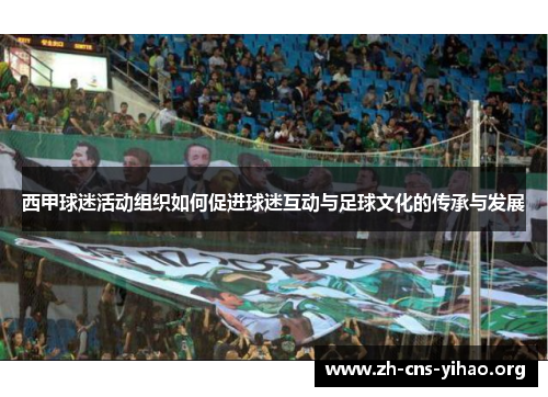 西甲球迷活动组织如何促进球迷互动与足球文化的传承与发展 西甲球迷活动组织如何促进球迷互动与足球文化的传承与发展
