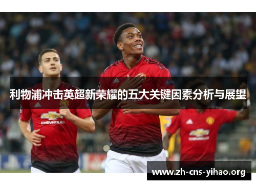 利物浦冲击英超新荣耀的五大关键因素分析与展望 利物浦冲击英超新荣耀的五大关键因素分析与展望