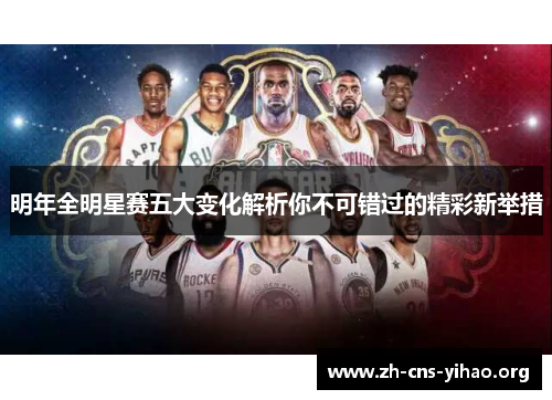 明年全明星赛五大变化解析你不可错过的精彩新举措 明年全明星赛五大变化解析你不可错过的精彩新举措