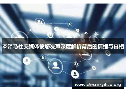 本泽马社交媒体愤怒发声深度解析背后的情绪与真相 本泽马社交媒体愤怒发声深度解析背后的情绪与真相