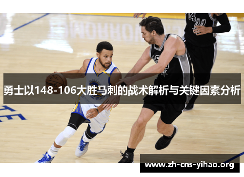 勇士以148-106大胜马刺的战术解析与关键因素分析 勇士以148-106大胜马刺的战术解析与关键因素分析