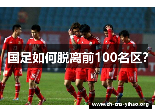 国足如何脱离前100名区? 国足如何脱离前100名区?