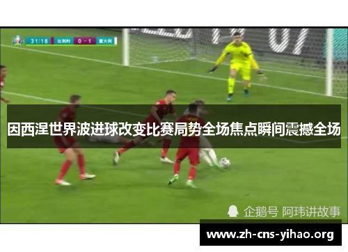 因西涅世界波进球改变比赛局势全场焦点瞬间震撼全场 因西涅世界波进球改变比赛局势全场焦点瞬间震撼全场