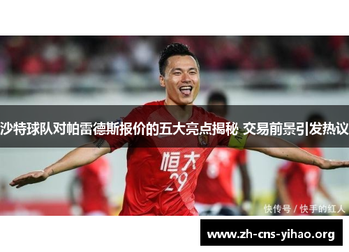 沙特球队对帕雷德斯报价的五大亮点揭秘 交易前景引发热议