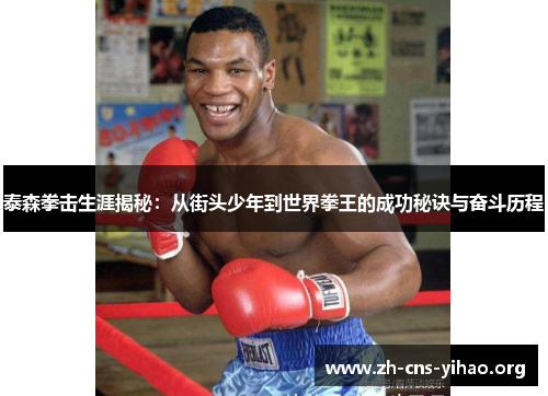 泰森拳击生涯揭秘:从街头少年到世界拳王的成功秘诀与奋斗历程 泰森拳击生涯揭秘:从街头少年到世界拳王的成功秘诀与奋斗历程