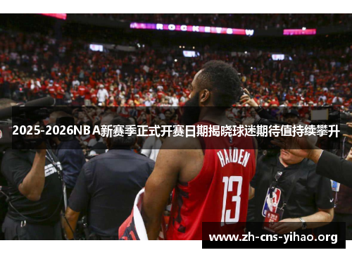 2025-2026NBA新赛季正式开赛日期揭晓球迷期待值持续攀升 2025-2026NBA新赛季正式开赛日期揭晓球迷期待值持续攀升