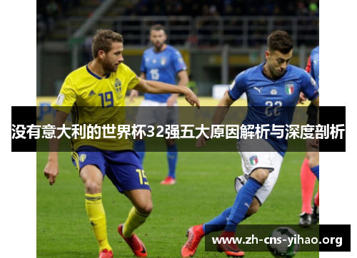 没有意大利的世界杯32强五大原因解析与深度剖析 没有意大利的世界杯32强五大原因解析与深度剖析