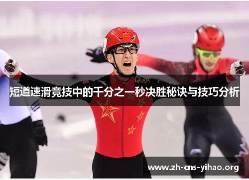 短道速滑竞技中的千分之一秒决胜秘诀与技巧分析 短道速滑竞技中的千分之一秒决胜秘诀与技巧分析