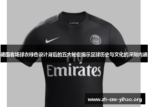 德国客场球衣绿色设计背后的五大秘密揭示足球历史与文化的深刻内涵 德国客场球衣绿色设计背后的五大秘密揭示足球历史与文化的深刻内涵