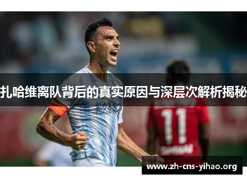 扎哈维离队背后的真实原因与深层次解析揭秘 扎哈维离队背后的真实原因与深层次解析揭秘