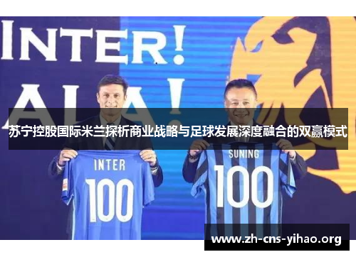 苏宁控股国际米兰探析商业战略与足球发展深度融合的双赢模式 苏宁控股国际米兰探析商业战略与足球发展深度融合的双赢模式