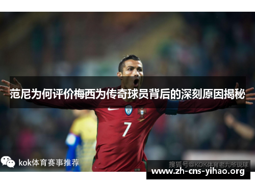 范尼为何评价梅西为传奇球员背后的深刻原因揭秘 范尼为何评价梅西为传奇球员背后的深刻原因揭秘