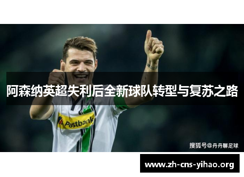 阿森纳英超失利后全新球队转型与复苏之路 阿森纳英超失利后全新球队转型与复苏之路