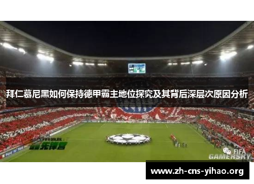 拜仁慕尼黑如何保持德甲霸主地位探究及其背后深层次原因分析 拜仁慕尼黑如何保持德甲霸主地位探究及其背后深层次原因分析